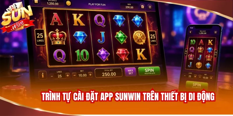 TẢI APP SUNWIN 2 Trình tự cài đặt app SUNWIN trên thiết bị di động