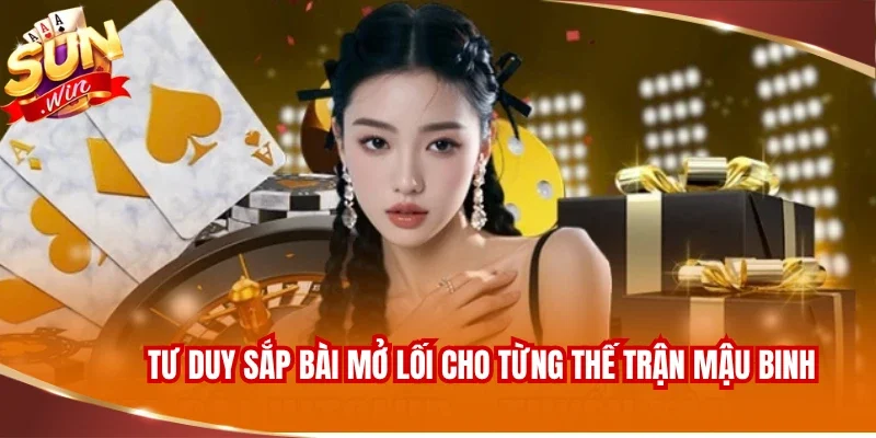 Top Game Bài Đổi Thưởng - Siêu Phẩm Đẳng Cấp Cùng Sunwin 3 Tư duy sắp bài mở lối cho từng thế trận Mậu Binh